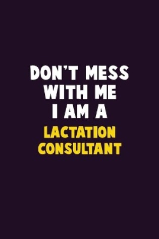 Cover of Don't Mess With Me, I Am A Lactation Consultant