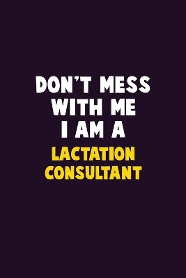 Book cover for Don't Mess With Me, I Am A Lactation Consultant