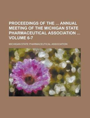 Book cover for Proceedings of the Annual Meeting of the Michigan State Pharmaceutical Association Volume 6-7