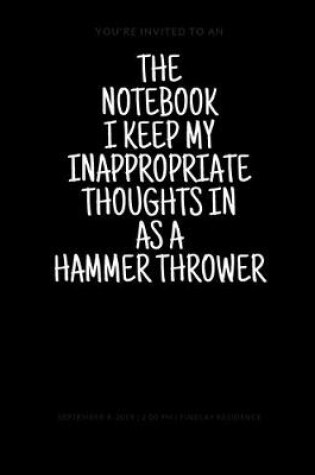 Cover of The Notebook I Keep My Inappropriate Thoughts In As A Hammer Thrower, 7.5" X 9.25" - COLLEGE RULE LINED - BLANK - 150 page - NOTEBOOK