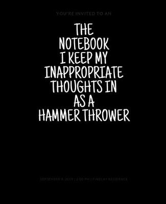 Book cover for The Notebook I Keep My Inappropriate Thoughts In As A Hammer Thrower, 7.5" X 9.25" - COLLEGE RULE LINED - BLANK - 150 page - NOTEBOOK