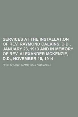 Cover of Services at the Installation of REV. Raymond Calkins, D.D., January 23, 1913 and in Memory of REV. Alexander McKenzie, D.D., November 15, 1914