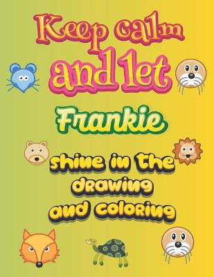 Book cover for keep calm and let Frankie shine in the drawing and coloring