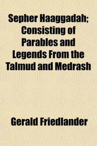 Cover of Sepher Haaggadah; Consisting of Parables and Legends from the Talmud and Medrash