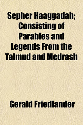 Book cover for Sepher Haaggadah; Consisting of Parables and Legends from the Talmud and Medrash