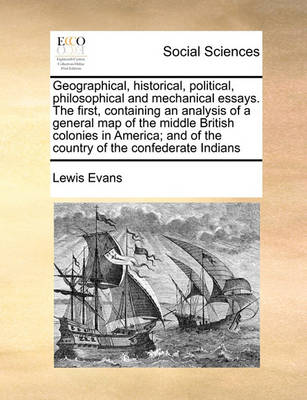 Book cover for Geographical, Historical, Political, Philosophical and Mechanical Essays. the First, Containing an Analysis of a General Map of the Middle British Colonies in America; And of the Country of the Confederate Indians