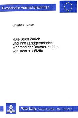 Cover of Die Stadt Zuerich Und Ihre Landgemeinden Waehrend Der Bauernunruhen Von 1489 Bis 1525