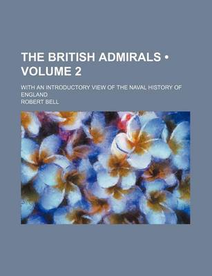 Book cover for The British Admirals (Volume 2); With an Introductory View of the Naval History of England