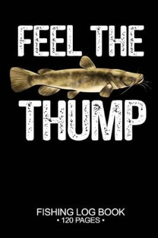 Cover of Feel The Thump Fishing Log Book 120 Pages