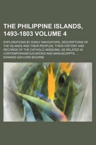 Cover of The Philippine Islands, 1493-1803 Volume 4; Explorations by Early Navigators, Descriptions of the Islands and Their Peoples, Their History and Records of the Catholic Missions, as Related in Contemporaneous Books and Manuscripts,