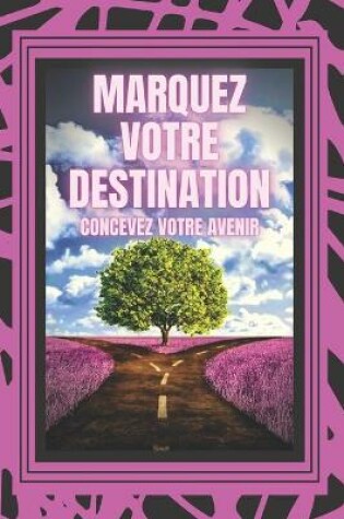 Cover of Marquez Votre Destination Concevez Votre Avenir