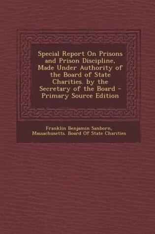 Cover of Special Report on Prisons and Prison Discipline, Made Under Authority of the Board of State Charities. by the Secretary of the Board