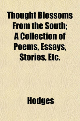 Cover of Thought Blossoms from the South; A Collection of Poems, Essays, Stories, Etc.