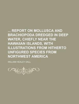 Book cover for Report on Mollusca and Brachiopoda Dredged in Deep Water, Chiefly Near the Hawaiian Islands, with Illustrations from Hitherto Unfigured Species from N