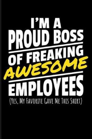 Cover of I'm a Proud Boss of Freaking Awesome Employees (Yes, My Favorite Gave Me This Shirt)