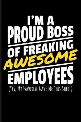 Book cover for I'm a Proud Boss of Freaking Awesome Employees (Yes, My Favorite Gave Me This Shirt)