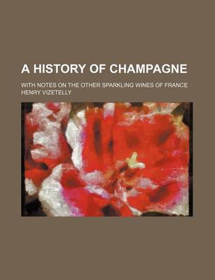 Book cover for A History of Champagne; With Notes on the Other Sparkling Wines of France