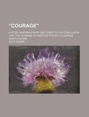 Book cover for "Courage"; A Story Wherein Every One Comes to the Conclusion That the Courage in Question Proved a Courage Worth Having