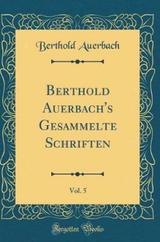 Cover of Berthold Auerbach's Gesammelte Schriften, Vol. 5 (Classic Reprint)