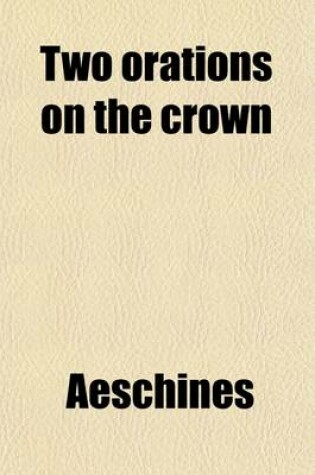 Cover of Two Orations on the Crown; Aeschines and Demosthenes