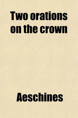 Book cover for Two Orations on the Crown; Aeschines and Demosthenes