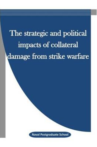 Cover of The Strategic and Political Impacts of Collateral Damage from Strike Warfare
