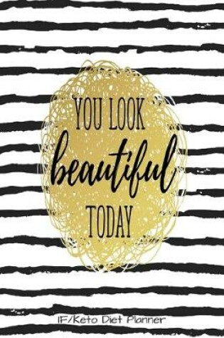 Cover of You Look Beautiful Today IF/Keto Diet Planner