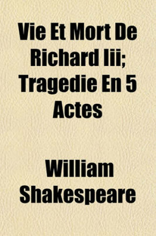 Cover of Vie Et Mort de Richard III; Tragedie En 5 Actes