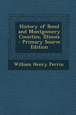 Cover of History of Bond and Montgomery Counties, Illinois - Primary Source Edition