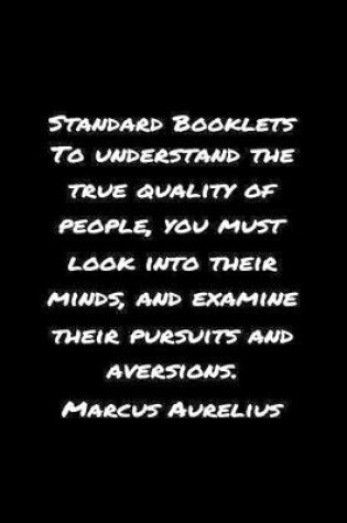 Cover of Standard Booklets To Understand the True Quality of People You Must Look Into Their Minds And Examine Their Pursuits And Aversions Marcus Aurelius