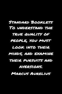 Book cover for Standard Booklets To Understand the True Quality of People You Must Look Into Their Minds And Examine Their Pursuits And Aversions Marcus Aurelius