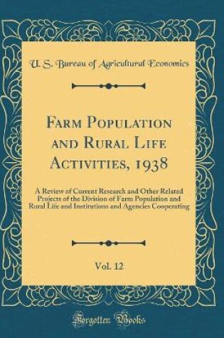 Cover of Farm Population and Rural Life Activities, 1938, Vol. 12: A Review of Current Research and Other Related Projects of the Division of Farm Population and Rural Life and Institutions and Agencies Cooperating (Classic Reprint)