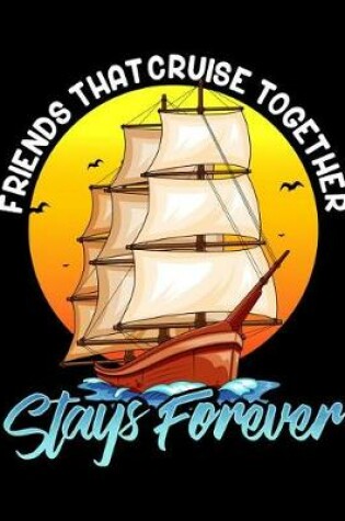 Cover of Friends That Cruise Together Stays Forever