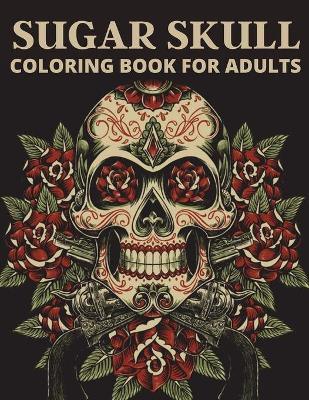 Book cover for Sugar Skull Coloring Book For Adults