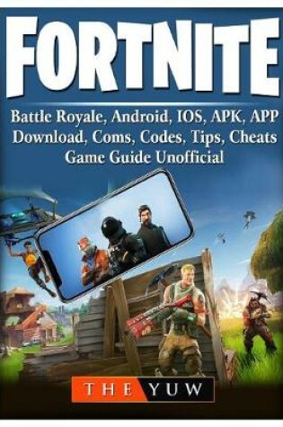 Cover of Fortnite Mobile, Battle Royale, Android, Ios, Apk, App, Download, Coms, Codes, Tips, Cheats, Game Guide Unofficial