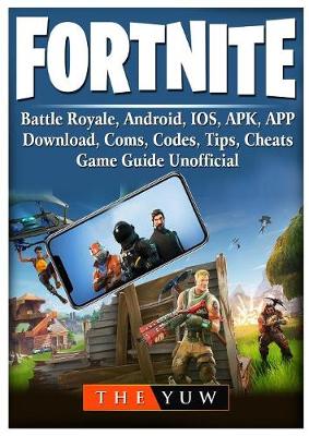 Book cover for Fortnite Mobile, Battle Royale, Android, Ios, Apk, App, Download, Coms, Codes, Tips, Cheats, Game Guide Unofficial