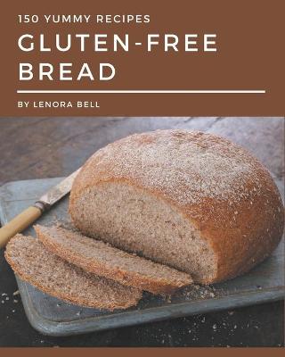 Book cover for 150 Yummy Gluten-Free Bread Recipes