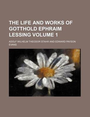 Book cover for The Life and Works of Gotthold Ephraim Lessing Volume 1