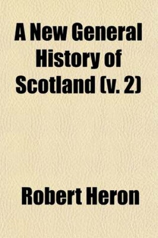Cover of A New General History of Scotland (Volume 2)