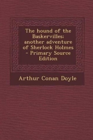 Cover of The Hound of the Baskervilles; Another Adventure of Sherlock Holmes - Primary Source Edition