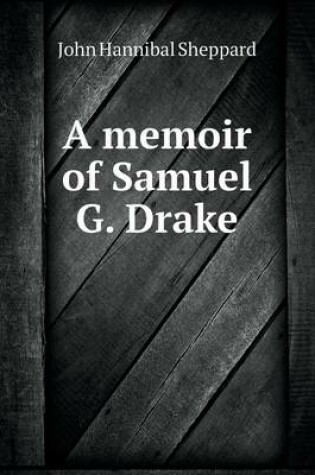 Cover of A memoir of Samuel G. Drake
