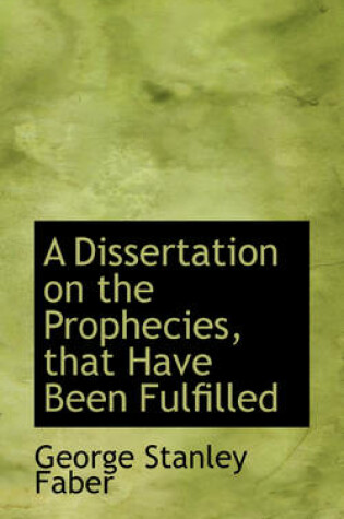 Cover of A Dissertation on the Prophecies, That Have Been Fulfilled