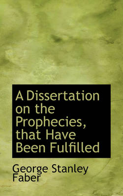 Book cover for A Dissertation on the Prophecies, That Have Been Fulfilled