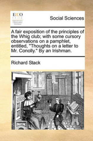 Cover of A Fair Exposition of the Principles of the Whig Club; With Some Cursory Observations on a Pamphlet, Entitled, Thoughts on a Letter to Mr. Conolly. by an Irishman.