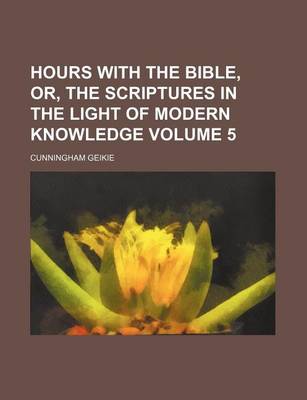 Book cover for Hours with the Bible, Or, the Scriptures in the Light of Modern Knowledge Volume 5