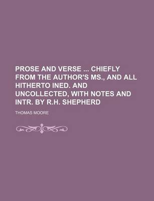 Book cover for Prose and Verse Chiefly from the Author's MS., and All Hitherto Ined. and Uncollected, with Notes and Intr. by R.H. Shepherd