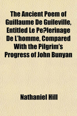 Cover of The Ancient Poem of Guillaume de Guileville, Entitled Le Pe Lerinage de L'Homme, Compared with the Pilgrim's Progress of John Bunyan