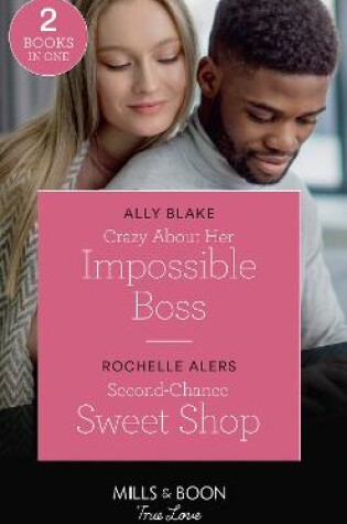 Cover of Crazy About Her Impossible Boss / Second-Chance Sweet Shop