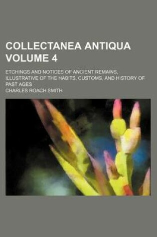 Cover of Collectanea Antiqua Volume 4; Etchings and Notices of Ancient Remains, Illustrative of the Habits, Customs, and History of Past Ages