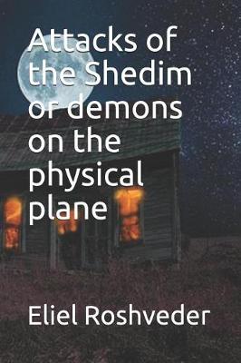 Book cover for Attacks of the Shedim or demons on the physical plane